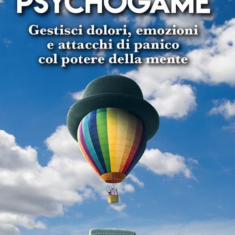 Psychogame. Gestisci dolori, emozioni e attacchi di panico col potere della mente